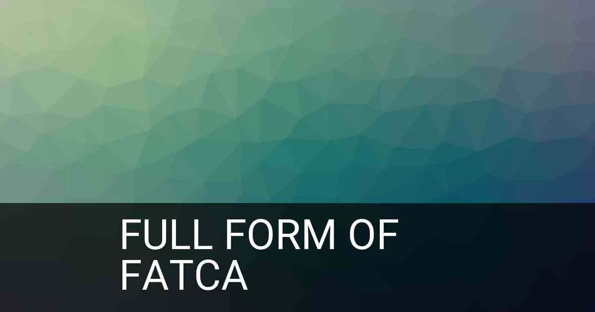 Full Form of FATCA in Finance