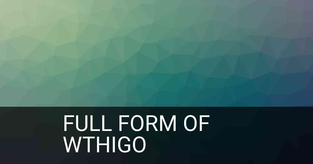 Full Form of wthigo in Social Media